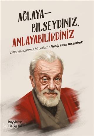 Ağlayabilseydiniz, Anlayabilirdiniz; Davaya Adanmış Bir Kalem: Necip Fazıl Kısakürek - 1