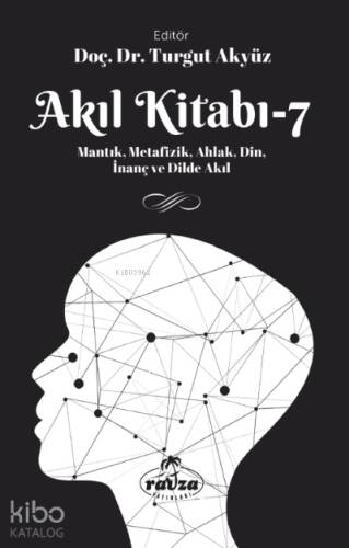 Akıl Kitabı – 7;Mantık, Metafizik, Ahlak, Din, İnanç ve Dilde Akıl - 1