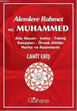 Alemlere Rahmet Hz. Muhammed; Aile Hayatı - Vahiy - Tebliğ Savaşları - Örnek Ahlakı - 1