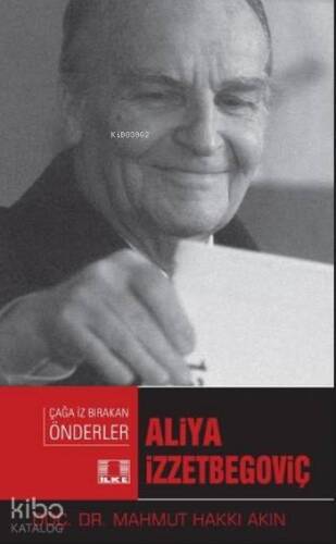 Aliya İzzetbegoviç; Çağa İz Bırakan Önderler - 1