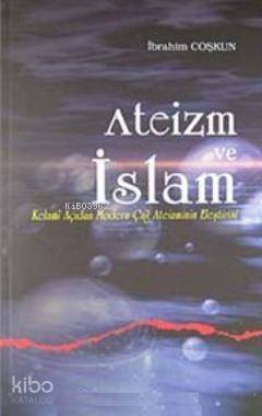 Ateizm ve İslam; Kelami Açıdan Modern Çağ Ateizminin Eleştirisi - 1