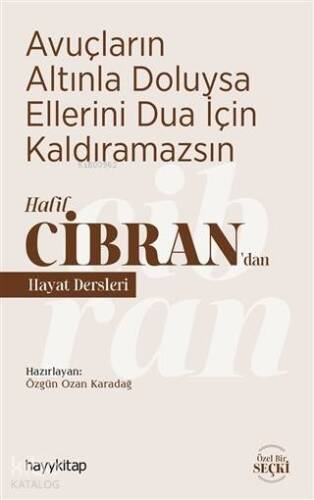 Avuçların Altınla Doluysa Ellerini Dua İçin Kaldıramazsın; Halil Cibran'dan Hayat Dersleri - 1