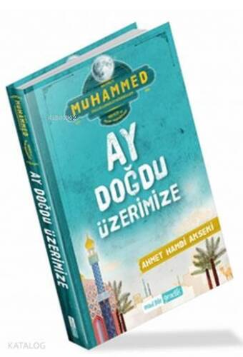 Ay Doğdu Üzerimize; Hz. Muhammed (sallallahualeyhivesellem) Hayatı ve İslam Prensipleri - 1
