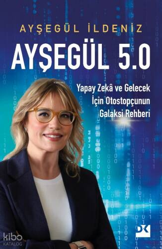 Ayşegül 5.0;Yapay Zekâ ve Gelecek İçin Otostopçunun Galaksi Rehberi - 1