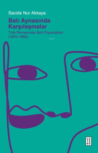 Batı Aynasında Karşılaşmalar;Türk Romanında Self-Oryantalizm (1870-1980) - 1