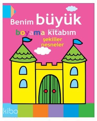 Benim Büyük Boyama Kitabım - Şekiller, Nesneler - 1