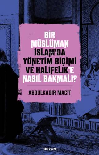Bir Müslüman İslam’da Yönetim Biçimi ve Halifelik’e Nasıl Bakmalı? - 1