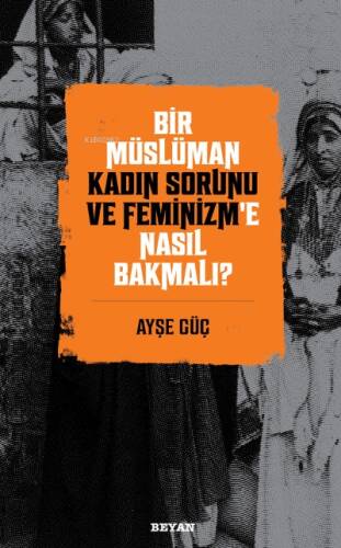 Bir Müslüman Kadın Sorunu ve Feminizm’e Nasıl Bakmalı? - 1