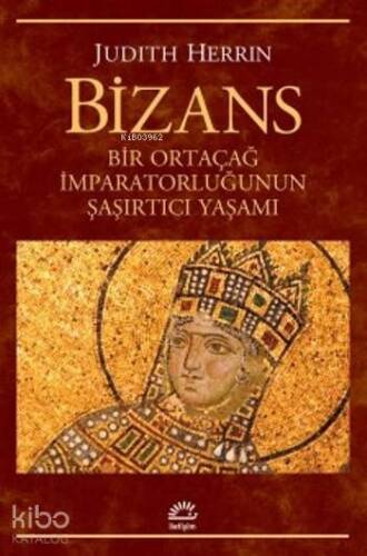 Bizans; Bir Ortaçağ İmparatorluğunun Şaşırtıcı Yaşamı - 1