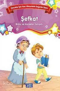 Çocuklar İçin Kısa Hikayelerle Değerler Dizisi Şefkat - 1