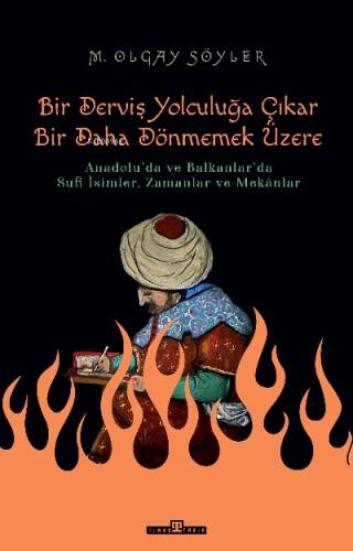 Derviş Bir Yolculuğa Çıkar Bir Daha Dönmemek Üzere;Anadolu'da ve Balkanlar'da Sufi İsimler, Zamanlar ve Mekânlar - 1