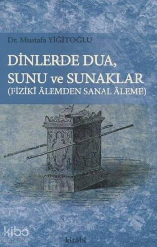 Dinlerde Dua, Sunu ve Sunaklar - Fiziki Alemden Sanal Aleme - 1