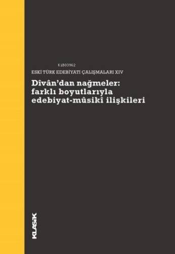 Divan’dan Nağmeler: Farklı Boyutlarıyla Edebiyat - Musiki İlişkileri;Eski Türk Edebiyatı Çalışmaları 14 - 1