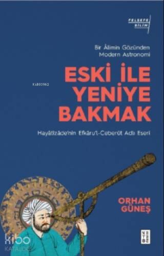 Eski ile Yeniye Bakmak: Bir Âlimin Gözünden Modern Astronomi;Hayâtîzâde’nin Efkâru’l- Ceberût Adlı Eseri - 1