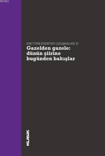 Gazelden Gazele: Dünün Şiirine Bugünden Bakışlar; Eski Türk Edebiyatı Çalışmaları 11 - 1