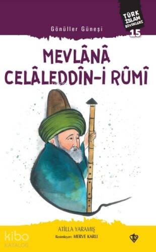 Gönüller Güneşi Mevlana Celâleddîn-i Rûmi;Türk İslam Büyükleri 15 - 1