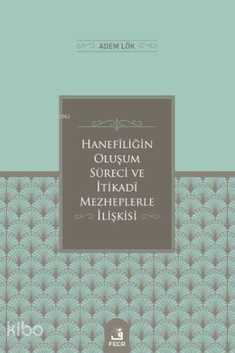 Hanefîliğin Oluşum Süreci ve İtikadî Mezheplerle İlişkisi - 1