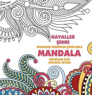 Hayaller Şehri: Desenler - Tezhipler - Şekillerle Mandala;Büyükler İçin Boyama Kitabı - 1