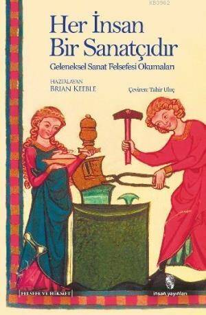 Her İnsan Bir Sanatçıdır; Geleneksel Sanat Felsefesi Okumaları - 1