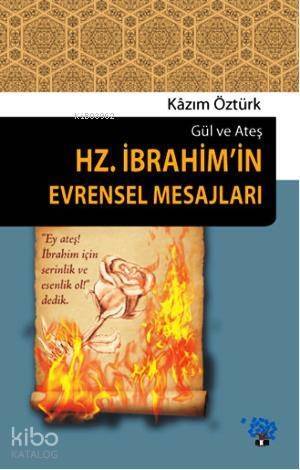 Hz. İbrahim'in Evrensel Mesajları; Gül ve Ateş - 1