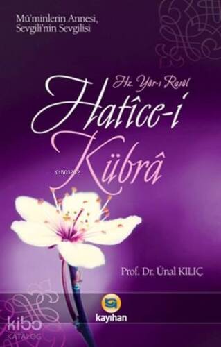 Hz. Yâr-ı Rasûl Hatice-i Kübra; Mü'minlerin Annesi Sevgili'nin Sevgilisi - 1