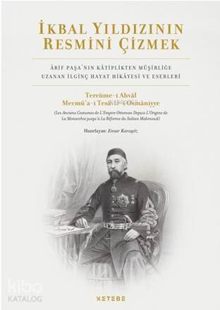 İkbal Yıldızının Resmini Çizmek; Arif Paşa'nın Kâtiplikten Müşirliğe Uzanan İlginç Hayat Hikâyesi ve Eserleri - 1