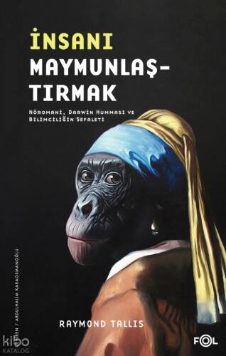 İnsanı Maymunlaştırmak;Nöromani, Darwin Humması ve Bilimciliğin Sefaleti - 1
