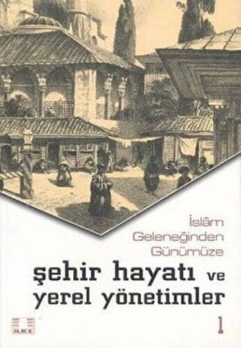 İslam Geleneğinden Günümüze Şehir Hayatı ve Yerel Yönetimler ;2 Cilt Takım - 1