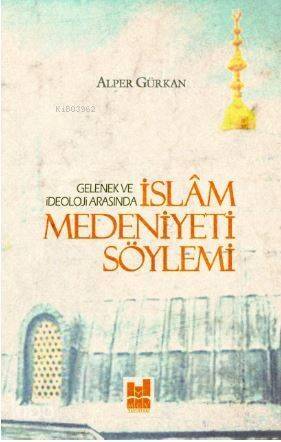 İslam Medeniyeti Söylemi; Gelenek ve İdeoloji Arasında - 1