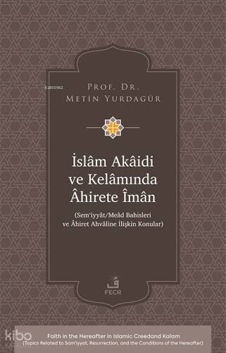 İslâm Akâidi ve Kelâmında Âhirete Îmân;Sem‘iyyât Meâd Bahisleri ve Âhiret Ahvâline İlişkin Konular - 1
