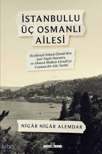 İstanbullu Üç Osmanlı Ailesi;Beşiktaşlı Yahya Efendi’den Şair Nigâr Hanım’a ve Ahmed Midhat Efendi’ye Uzanan Bir Aile Tarihi - 1