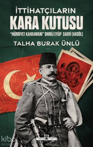 İttihatçıların Kara Kutusu;"Hürriyet Kahramanı" Ohrili Eyüp Sabri (Akgöl) - 1