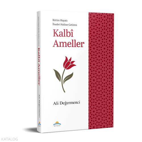 Kalbî Ameller;Bütün Hayatı İbadet Haline Getiren - 1