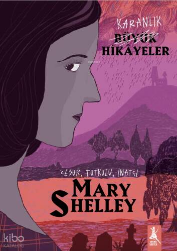 Karanlık Büyük Hikayeler - Mary Shelley;Cesur, Tutkulu, İnatçı - 1