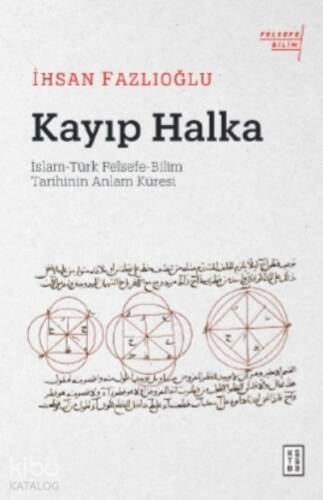 Kayıp Halka;İslam-Türk Felsefe-Bilim Tarihinin Anlam Küresi - 1