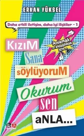 Kızım Sana Söylüyorum Okurum Sen Anla; Anlamak ve Anlaşılmak İçin Tavsiyeler - 1