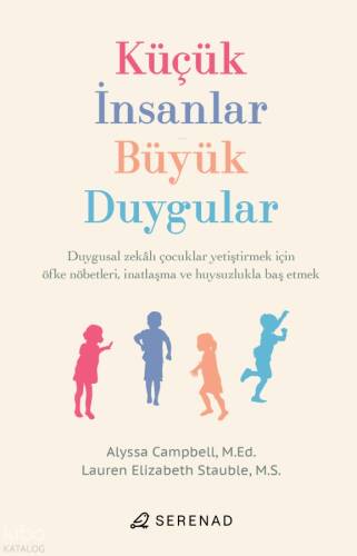 Küçük İnsanlar Büyük Duygular;Duygusal Zekalı Çocuklar Yetiştirmek İçin Öfke Nöbetleri,İnatlaşma ve Huysuzluklarla Baş Etmek - 1