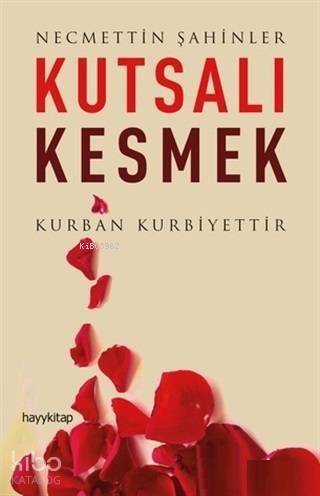Kutsalı Kesmek; Kurban Kurbiyettir - 1