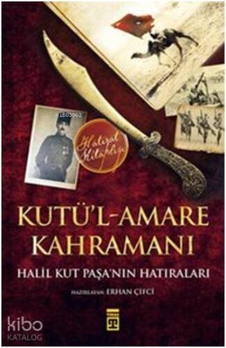 Kutü'l-Amare Kahramanı-Halil Kut Paşa'nın Hatıraları - 1