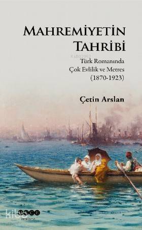 Mahremiyetinin Tahribi; Türk Romanında Çok Evlilik ve Metres (1870-1923) - 1