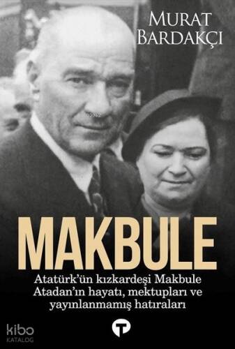 Makbule: Atatürk'ün Kız Kardeşi Makbule Atadan'ın Hayatı Mektupları ve Yayınlanmamış Hatıraları - 1