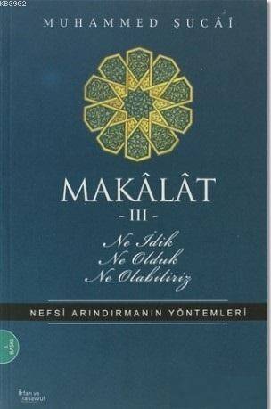 Makâlât 3 - Ne İdik, Ne Olduk, Ne Olabiliriz?; Nefsi Arındırmanın Yöntemleri - 1
