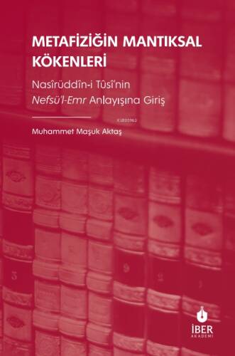 Metafiziğin Mantıksal Kökenleri;Nasîrüddîn-i Tûsî’nin Nefsü’l-Emr Anlayışına Giriş - 1