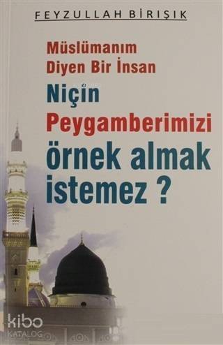 Müslümanım Diyen Bir İnsan Niçin Peygamberimizi Örnek Almak İstemez? - 1