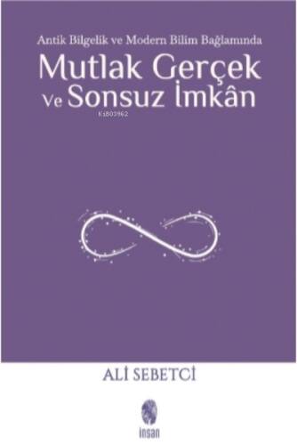 Mutlak Gerçek ve Sonsuz İmkân;Antik Bilgelik ve Modern Bilim Bağlamında - 1