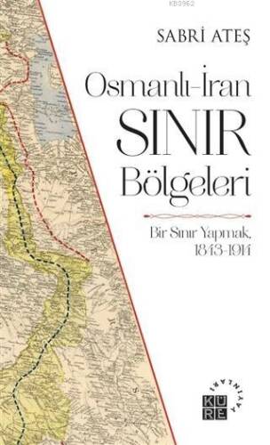 Osmanlı-İran Sınır Bölgeleri; Bir Sınır Yapmak, 1843-1914 - 1