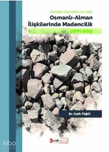 Osmanlı Kaynaklarına Göre Osmanlı-Alman İlişkilerinde Madencilik (1871-1918) - 1
