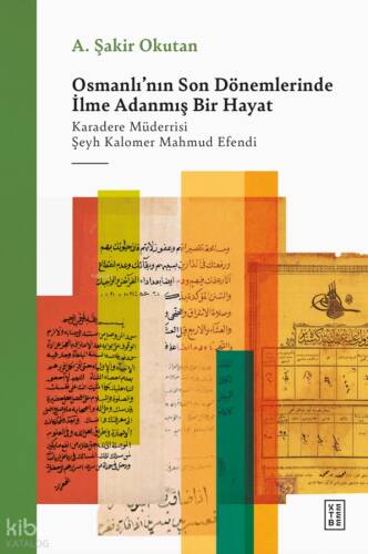 Osmanlı'nın Son Dönemlerinde İlme Adanmış Bir Hayat;Karadere Müderrisi Şeyh Kalomer Mahmud Efendi - 1