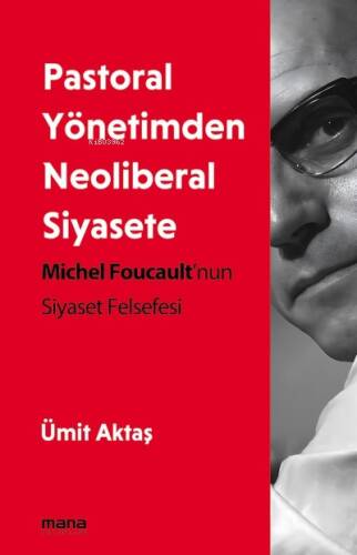 Pastoral Yönetimden Neoliberal Siyasete;Michel Foucault'nun Siyaset Felsefesi - 1
