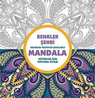 Renkler Şehri: Desenler - Tezhipler - Şekillerle Mandala ;Büyükler İçin Boyama Kitabı - 1